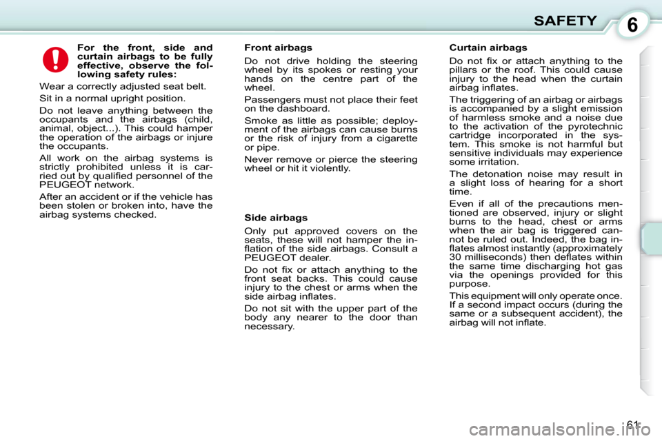 Peugeot 107 Dag 2009 Repair Manual 6
61
SAFETY
For the front, side and
curtain
airbags
to be fully
effective, observe the fol-
lowing safety rules:
Wear a correctly adjusted seat belt.
Sit in a no Peugeot 107 Dag 2009 Repair Manual 6
61
SAFETY
For the front, side and
curtain
airbags
to be fully
effective, observe the fol-
lowing safety rules:
Wear a correctly adjusted seat belt.
Sit in a no