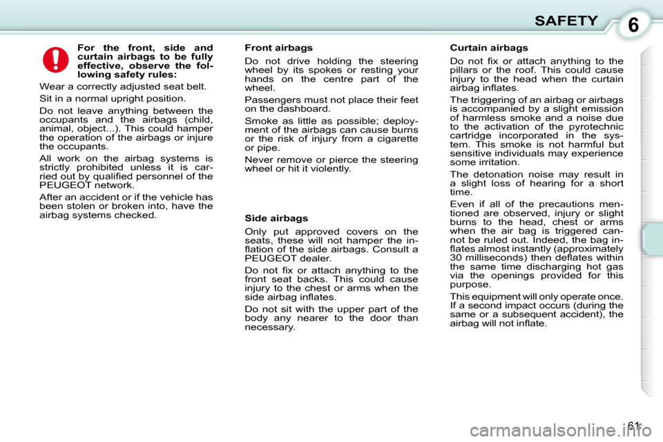 Peugeot 107 Dag 2009  Owners Manual 6
61
SAFETY
          
For  the  front,  side  and  
curtain    
airbags   
  to  be  fully 
effective,  observe  the  fol-
lowing safety rules:   
 Wear a correctly adjusted seat belt.  
 Sit in a no