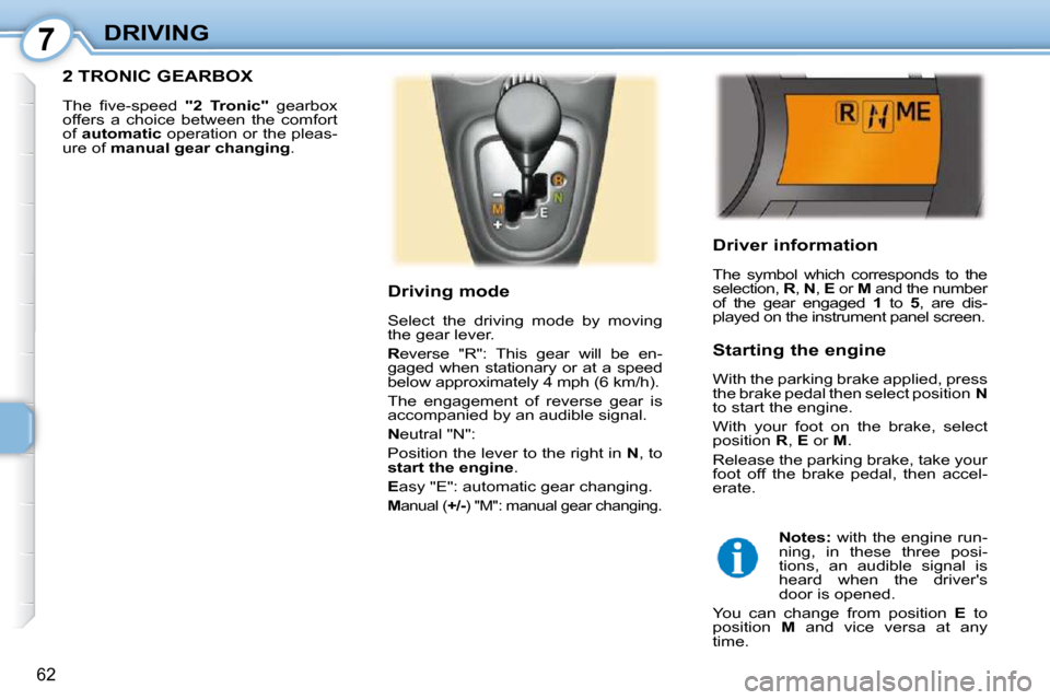 Peugeot 107 Dag 2009 Repair Manual 7
62
DRIVING  Driver information  
 The  symbol  which  corresponds  to  the  
selection,  R ,  N  ,  E   or   M  and the number 
of  the  gear  engaged    1   to    5 ,  are  dis-
played on the instr