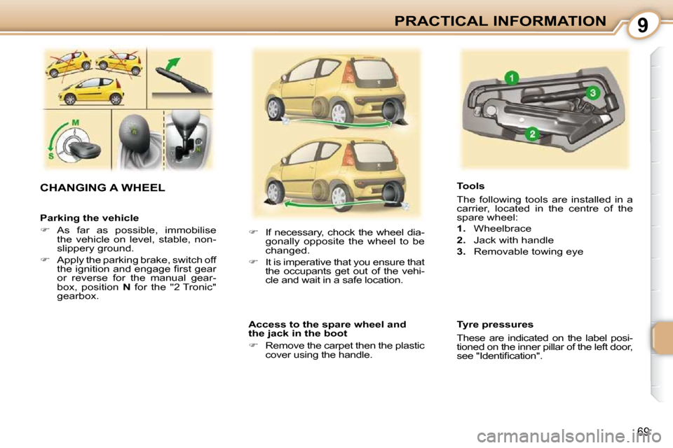 Peugeot 107 Dag 2009  Owners Manual 9
69
PRACTICAL INFORMATION
  Parking the vehicle  
   
�    As  far  as  possible,  immobilise 
the  vehicle  on  level,  stable,  non- 
slippery ground. 
  
�    Apply the parking brake, switch