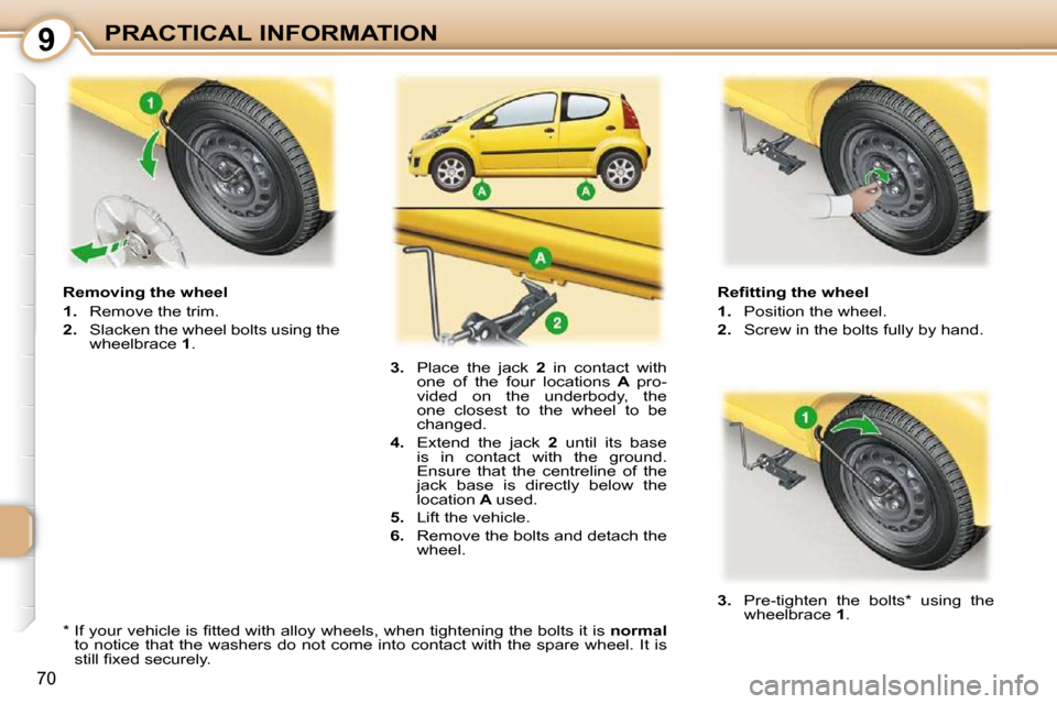 Peugeot 107 Dag 2009 Manual PDF 9
70
PRACTICAL INFORMATION� � �R�e�ﬁ� �t�t�i�n�g� �t�h�e� �w�h�e�e�l�  
   
1.    Position the wheel. 
  
2.    Screw in the bolts fully by hand. 
  Removing the wheel 
   
1.    Remove the trim. 
 