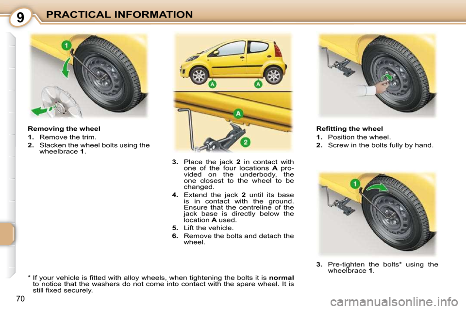 Peugeot 107 Dag 2009  Owners Manual 9
70
PRACTICAL INFORMATION� � �R�e�ﬁ� �t�t�i�n�g� �t�h�e� �w�h�e�e�l�  
   
1.    Position the wheel. 
  
2.    Screw in the bolts fully by hand. 
  Removing the wheel 
   
1.    Remove the trim. 
 