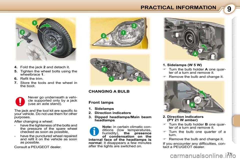 Peugeot 107 Dag 2009  Owners Manual 9
71
PRACTICAL INFORMATION
                           CHANGING A BULB 
  1. Sidelamps (W 5 W)  
   
�    Turn the bulb holder   A  one quar-
ter of a turn and remove it. 
  
�    Remove the bulb