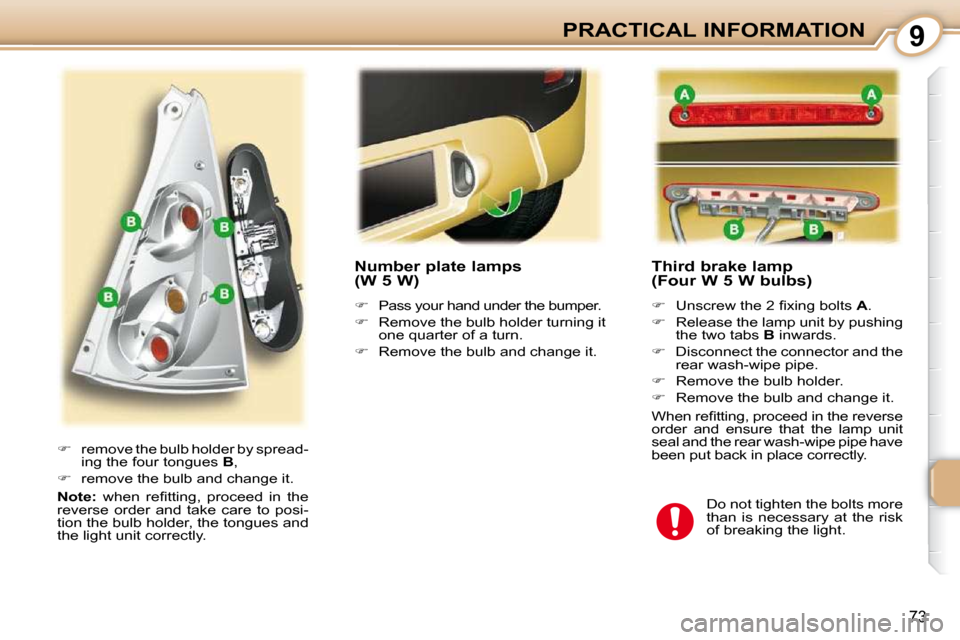 Peugeot 107 Dag 2009  Owners Manual 9
73
PRACTICAL INFORMATION  Third brake lamp  
(Four W 5 W bulbs)  
   
� � �  �U�n�s�c�r�e�w� �t�h�e� �2� �ﬁ� �x�i�n�g� �b�o�l�t�s� �  A . 
  
�    Release the lamp unit by pushing 
the two t