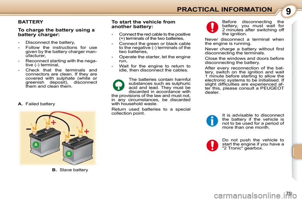 Peugeot 107 Dag 2009 Manual Online 9
79
PRACTICAL INFORMATION
       BATTERY 
 Do  not  push  the  vehicle  to  
start the engine if you have a 
"2 Tronic" gearbox. 
 Before  disconnecting  the 
battery,  you  must  wait  for 
2 minute