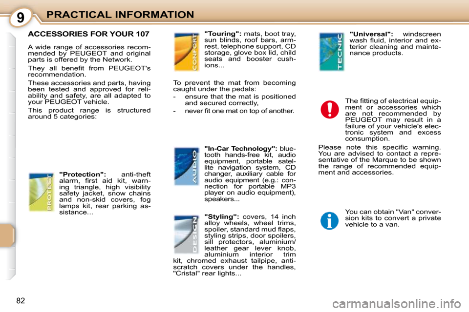 Peugeot 107 Dag 2009  Owners Manual 9
82
PRACTICAL INFORMATION
     ACCESSORIES FOR YOUR 107 
 A  wide  range  of  accessories  recom- 
mended  by  PEUGEOT  and  original 
parts is offered by the Network.  
� �T�h�e�y�  �a�l�l�  �b�e�n�