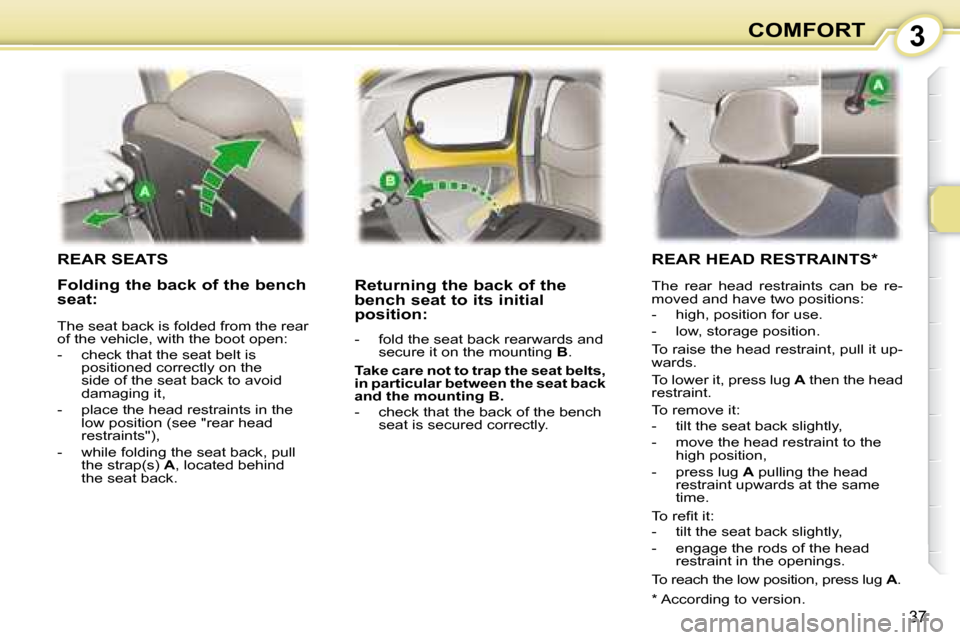 Peugeot 107 Dag 2008 Owners Guide 3
37
COMFORT
         REAR SEATS 
� � �R�e�t�u�r�n�i�n�g� �t�h�e� �b�a�c�k� �o�f� �t�h�e�  
�b�e�n�c�h� �s�e�a�t� �t�o� �i�t�s� �i�n�i�t�i�a�l� 
position:  
   -   fold the seat back rearwards and sec
