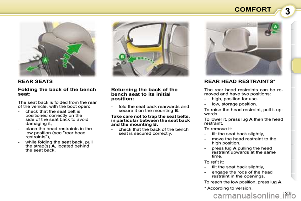 Peugeot 107 Dag 2008  Owners Manual 3
37
COMFORT
         REAR SEATS 
� � �R�e�t�u�r�n�i�n�g� �t�h�e� �b�a�c�k� �o�f� �t�h�e�  
�b�e�n�c�h� �s�e�a�t� �t�o� �i�t�s� �i�n�i�t�i�a�l� 
position:  
   -   fold the seat back rearwards and sec