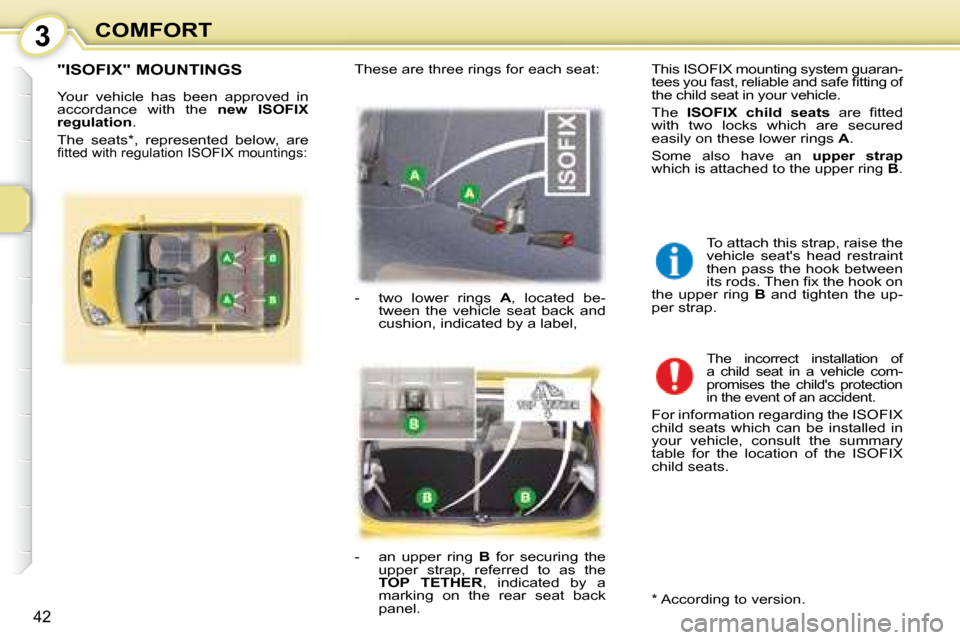 Peugeot 107 Dag 2008 Service Manual 3
42
COMFORT
       "ISOFIX" MOUNTINGS 
 Your  vehicle  has  been  approved  in  
accordance  with  the   �n�e�w�  �I�S�O�F�I�X� 
�r�e�g�u�l�a�t�i�o�n  . 
 The  seats * ,  represented  below,  are 
�