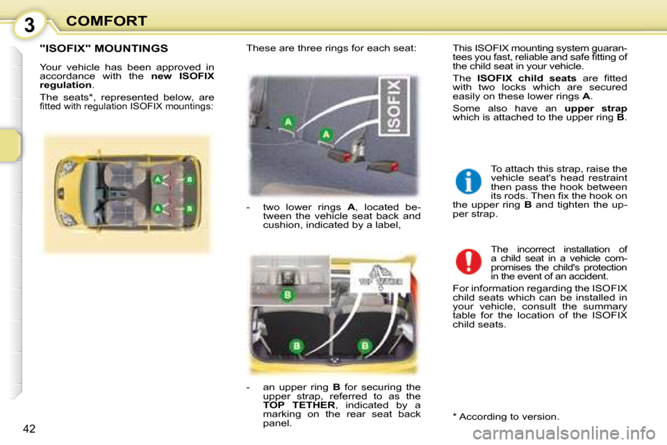 Peugeot 107 Dag 2008  Owners Manual 3
42
COMFORT
       "ISOFIX" MOUNTINGS 
 Your  vehicle  has  been  approved  in  
accordance  with  the   �n�e�w�  �I�S�O�F�I�X� 
�r�e�g�u�l�a�t�i�o�n  . 
 The  seats * ,  represented  below,  are 
��