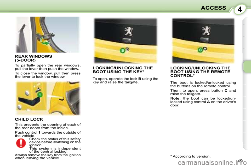 Peugeot 107 Dag 2008 Service Manual 4
49
ACCESS
  CHILD LOCK  
 This prevents the opening of each of  
the rear doors from the inside.  
 Push control  1 towards the outside of 
the vehicle. 
     LOCKING/UNLOCKING THE  
BOOT USING THE 