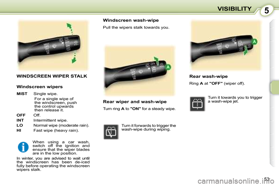 Peugeot 107 Dag 2008 Workshop Manual 5
53
VISIBILITY
       WINDSCREEN WIPER STALK 
 When  using  a  car  wash,  
switch  off  the  ignition  and 
ensure that the wiper blades 
are in the low position. 
 In  winter,  you  are  advised  t