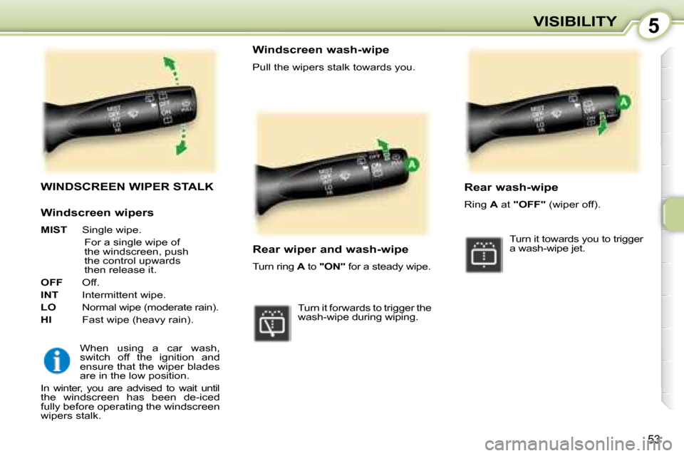 Peugeot 107 Dag 2008  Owners Manual 5
53
VISIBILITY
       WINDSCREEN WIPER STALK 
 When  using  a  car  wash,  
switch  off  the  ignition  and 
ensure that the wiper blades 
are in the low position. 
 In  winter,  you  are  advised  t