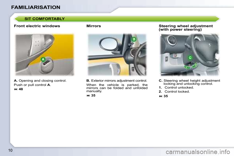 Peugeot 107 Dag 2008  Owners Manual 10
FAMILIARISATION
  
A.   Opening and closing control. 
 Push or pull control   A . 
   
�    48        
B.    Exterior mirrors adjustment control. 
� �W�h�e�n�  �t�h�e�  �v�e�h�i�c�l�e�  �i�s�  �