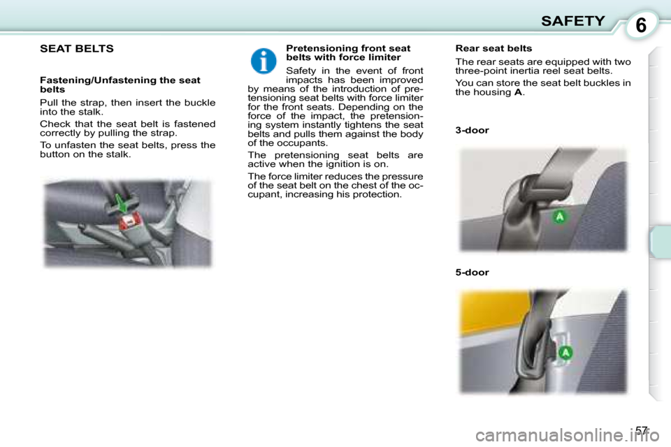 Peugeot 107 Dag 2008 Repair Manual 6
57
SAFETY
SEAT BELTS Pretensioning front seat
belts with force limiter
Safety in the event of front
impacts has been improved
by means of the introduction of pre-
tensi Peugeot 107 Dag 2008 Repair Manual 6
57
SAFETY
SEAT BELTS Pretensioning front seat
belts with force limiter
Safety in the event of front
impacts has been improved
by means of the introduction of pre-
tensi
