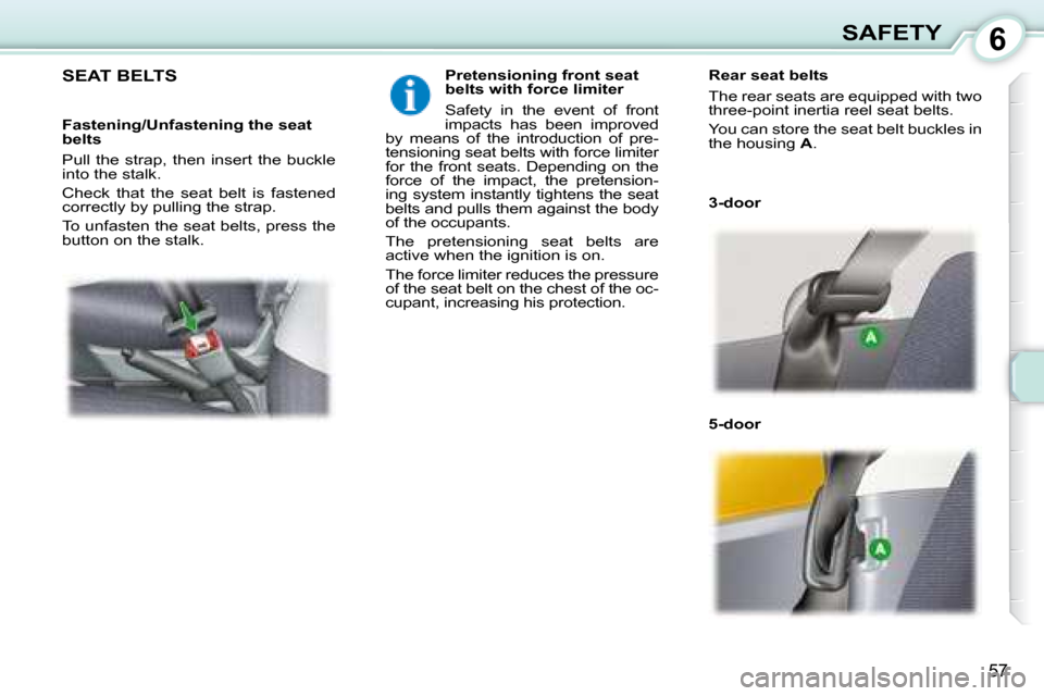 Peugeot 107 Dag 2008 Repair Manual 6
57
SAFETY
     SEAT BELTS    Pretensioning front seat  
belts with force limiter  
 Safety  in  the  event  of  front  
impacts  has  been  improved 
by  means  of  the  introduction  of  pre-
tensi