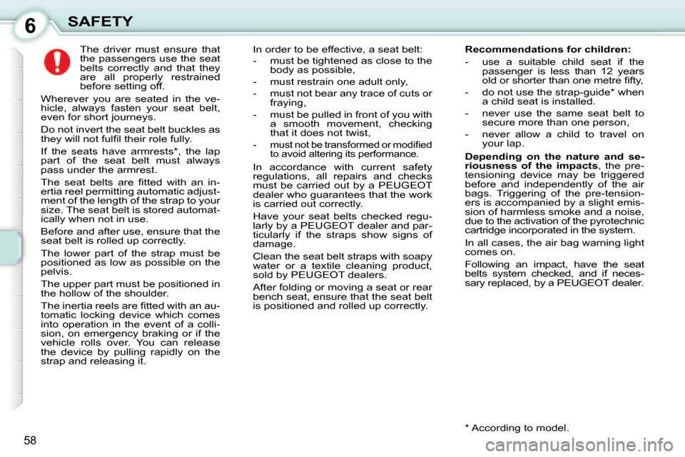 Peugeot 107 Dag 2008 Repair Manual 6
58
SAFETY The driver must ensure that
the passengers use the seat
belts correctly and that they
are all properly restrained
before setting off.
Wherever you are seated in Peugeot 107 Dag 2008 Repair Manual 6
58
SAFETY The driver must ensure that
the passengers use the seat
belts correctly and that they
are all properly restrained
before setting off.
Wherever you are seated in