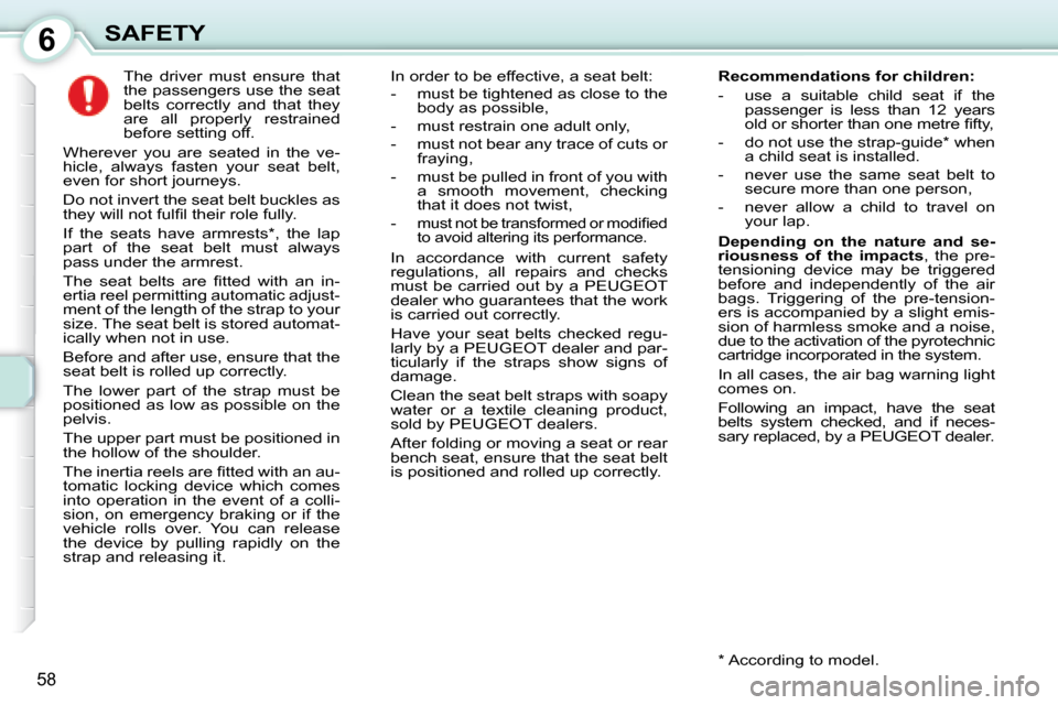 Peugeot 107 Dag 2008 Repair Manual 6
58
SAFETY     The  driver  must  ensure  that  
the passengers use the seat 
belts  correctly  and  that  they 
are  all  properly  restrained 
before setting off. 
 Wherever  you  are  seated  in  