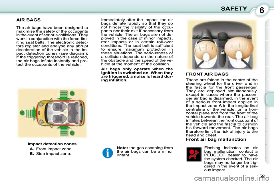 Peugeot 107 Dag 2008 Repair Manual 6
59
SAFETY
AIR BAGS
The air bags have been designed to
maximise the safety of the occupants
in the event of serious collisions. They
work in conjunction with the force-lim-
iting seat Peugeot 107 Dag 2008 Repair Manual 6
59
SAFETY
AIR BAGS
The air bags have been designed to
maximise the safety of the occupants
in the event of serious collisions. They
work in conjunction with the force-lim-
iting seat