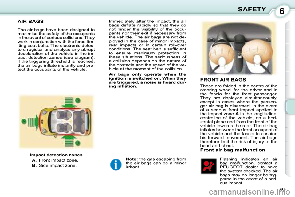 Peugeot 107 Dag 2008 Repair Manual 6
59
SAFETY
         AIR BAGS 
 The air bags have been designed to  
maximise the safety of the occupants 
in the event of serious collisions. They 
work in conjunction with the force-lim-
iting seat 