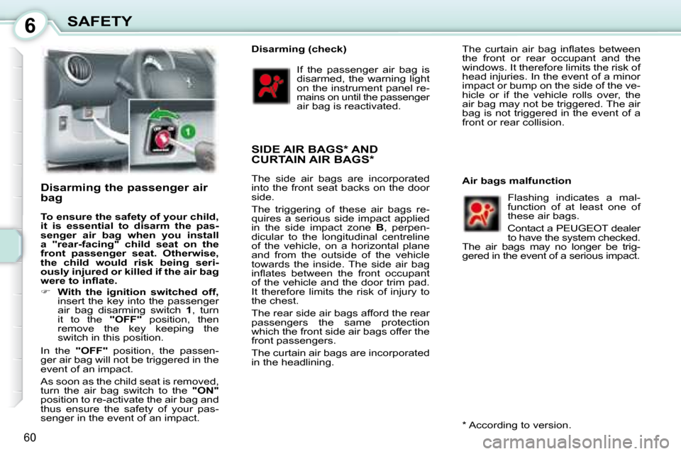 Peugeot 107 Dag 2008 Repair Manual 6
60
SAFETY
  Disarming the passenger air  
bag  
  
To ensure the safety of your child,  
it  is  essential  to  disarm  the  pas-
senger  air  bag  when  you  install 
a  "rear-facing"  child  seat 