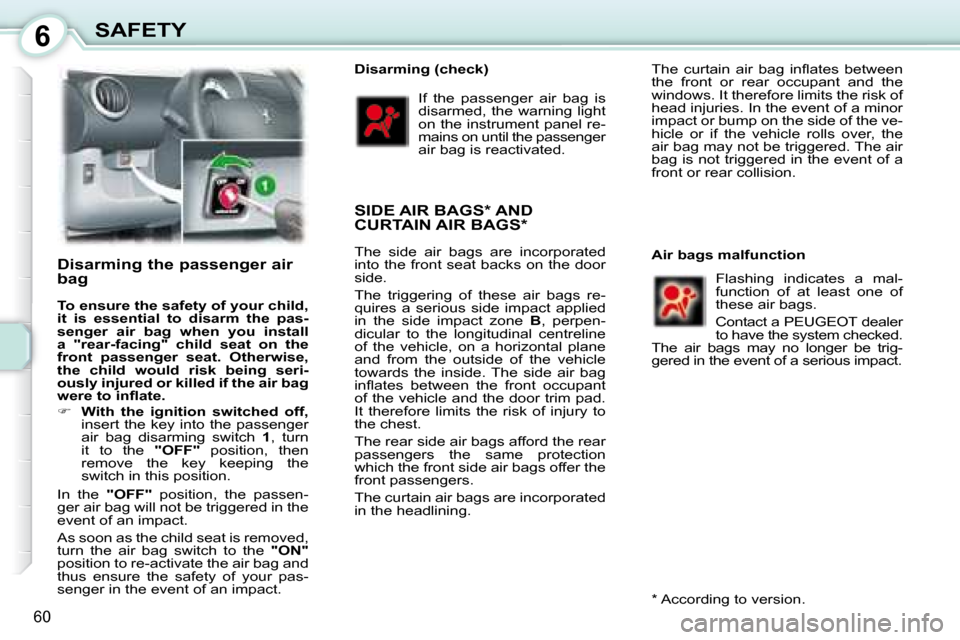 Peugeot 107 Dag 2008 User Guide 6
60
SAFETY
  Disarming the passenger air  
bag  
  
To ensure the safety of your child,  
it  is  essential  to  disarm  the  pas-
senger  air  bag  when  you  install 
a  "rear-facing"  child  seat 