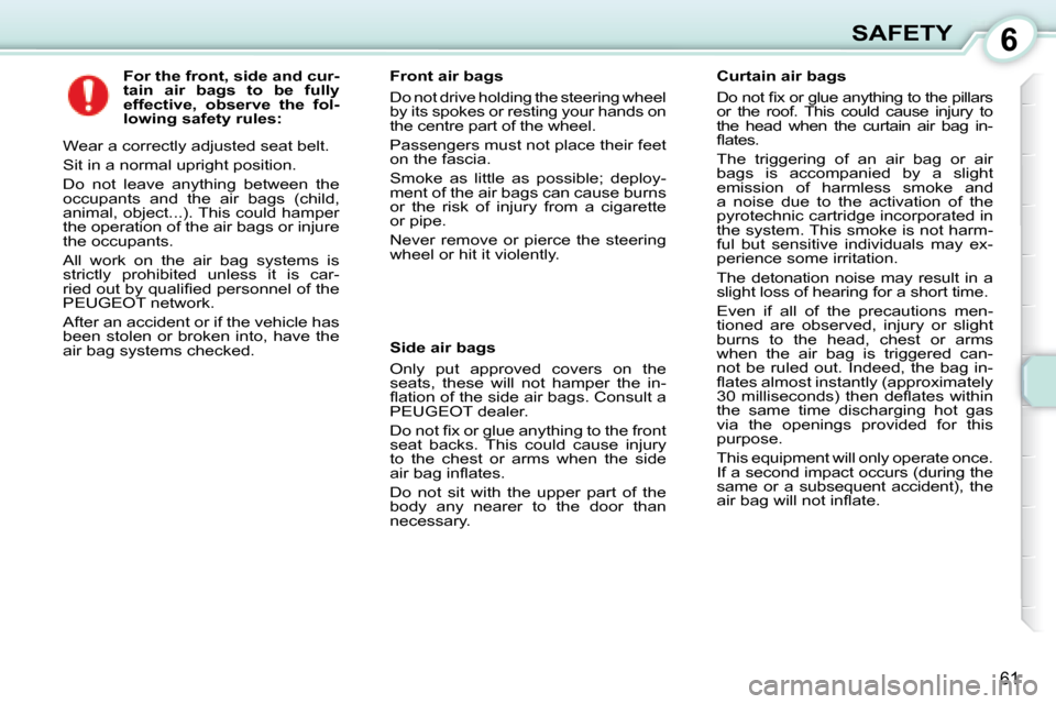 Peugeot 107 Dag 2008 Repair Manual 6
61
SAFETY
          
For the front, side and cur- 
tain  air  bags  to  be  fully 
effective,  observe  the  fol-
lowing safety rules:   
 Wear a correctly adjusted seat belt.  
 Sit in a normal upr