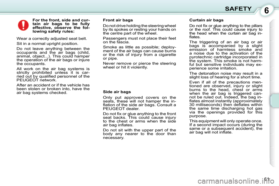Peugeot 107 Dag 2008 Repair Manual 6
61
SAFETY
For the front, side and cur-
tain air bags to be fully
effective, observe the fol-
lowing safety rules:
Wear a correctly adjusted seat belt.
Sit in a normal upr Peugeot 107 Dag 2008 Repair Manual 6
61
SAFETY
For the front, side and cur-
tain air bags to be fully
effective, observe the fol-
lowing safety rules:
Wear a correctly adjusted seat belt.
Sit in a normal upr