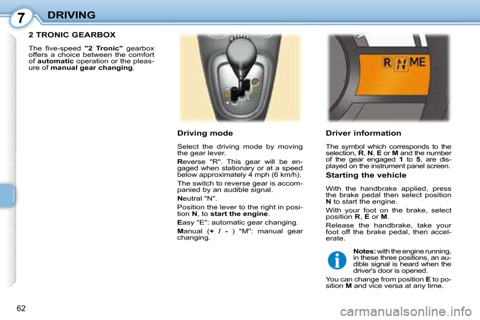 Peugeot 107 Dag 2008 Repair Manual 7
62
DRIVING Driver information
The symbol which corresponds to the
selection, R , N , E or M and the number
of the gear engaged 1 to 5 , are dis-
played on the instr Peugeot 107 Dag 2008 Repair Manual 7
62
DRIVING Driver information
The symbol which corresponds to the
selection, R , N , E or M and the number
of the gear engaged 1 to 5 , are dis-
played on the instr