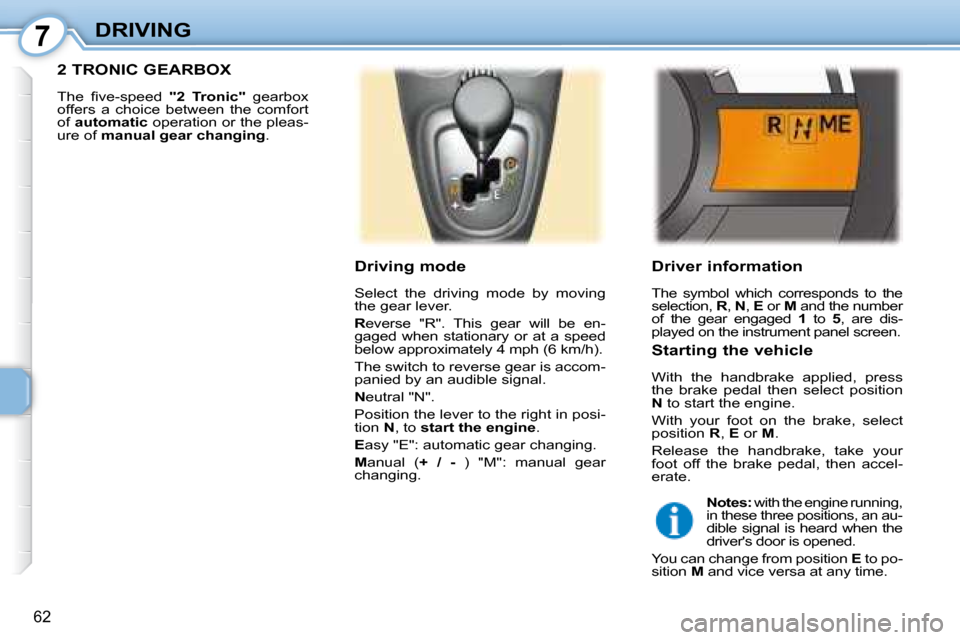 Peugeot 107 Dag 2008 Repair Manual 7
62
DRIVING  Driver information  
 The  symbol  which  corresponds  to  the  
selection,  R ,  N  ,  E   or   M  and the number 
of  the  gear  engaged    1   to    5 ,  are  dis-
played on the instr