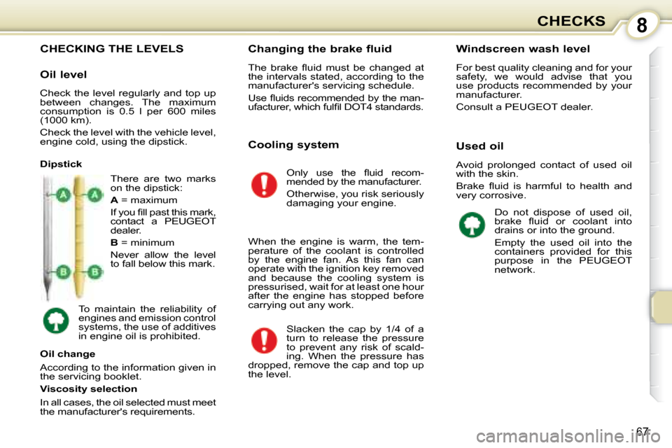 Peugeot 107 Dag 2008 Manual PDF 8
67
CHECKS
                           CHECKING THE LEVELS 
 There  are  two  marks  
on the dipstick:  
  
A   = maximum 
� �I�f� �y�o�u� �ﬁ� �l�l� �p�a�s�t� �t�h�i�s� �m�a�r�k�,�  
contact  a   PE