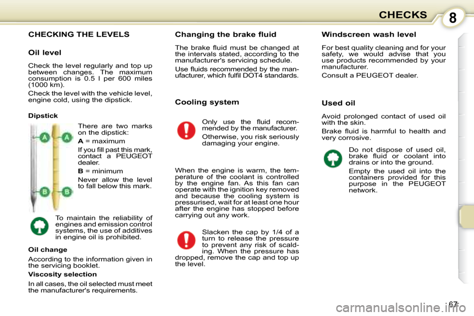 Peugeot 107 Dag 2008  Owners Manual 8
67
CHECKS
                           CHECKING THE LEVELS 
 There  are  two  marks  
on the dipstick:  
  
A   = maximum 
� �I�f� �y�o�u� �ﬁ� �l�l� �p�a�s�t� �t�h�i�s� �m�a�r�k�,�  
contact  a   PE