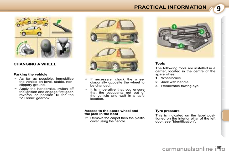 Peugeot 107 Dag 2008  Owners Manual 9
69
PRACTICAL INFORMATION
  Parking the vehicle  
   
�    As  far  as  possible,  immobilise 
the  vehicle  on  level,  stable,  non- 
slippery ground. 
  
�    Apply  the  handbrake,  switch 