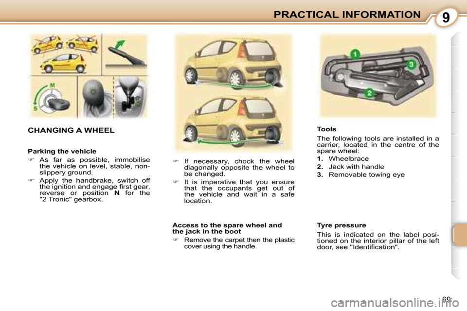 Peugeot 107 Dag 2008 Manual PDF 9
69
PRACTICAL INFORMATION
  Parking the vehicle  
   
�    As  far  as  possible,  immobilise 
the  vehicle  on  level,  stable,  non- 
slippery ground. 
  
�    Apply  the  handbrake,  switch 