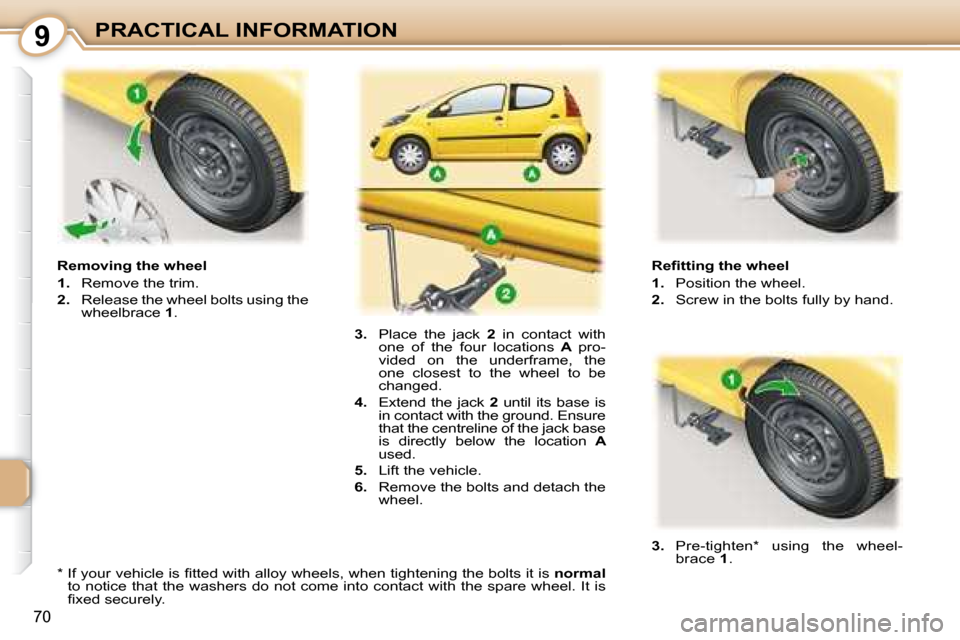 Peugeot 107 Dag 2008 Manual PDF 9
70
PRACTICAL INFORMATION� � �R�e�ﬁ� �t�t�i�n�g� �t�h�e� �w�h�e�e�l�  
   
1.    Position the wheel. 
  
2.    Screw in the bolts fully by hand. 
  Removing the wheel 
   
1.    Remove the trim. 
 
