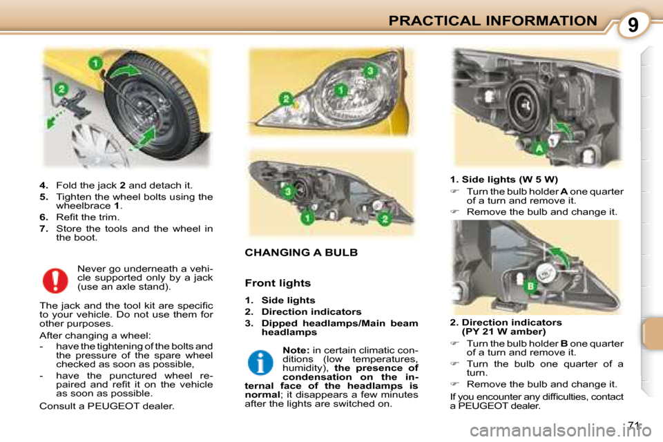Peugeot 107 Dag 2008 Manual PDF 9
71
PRACTICAL INFORMATION
                           CHANGING A BULB 
  1. Side lights (W 5 W)  
   
�    Turn the bulb holder   A  one quarter 
of a turn and remove it. 
  
�    Remove the bul