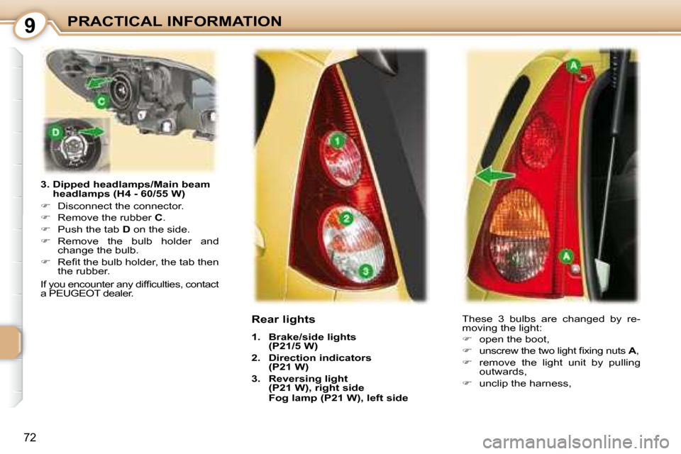 Peugeot 107 Dag 2008  Owners Manual 9
72
PRACTICAL INFORMATION
  3.  Dipped headlamps/Main beam  headlamps (H4 - 60/55 W) 
   
�    Disconnect the connector. 
  
�    Remove the rubber   C . 
  
�    Push the tab   D  on the si