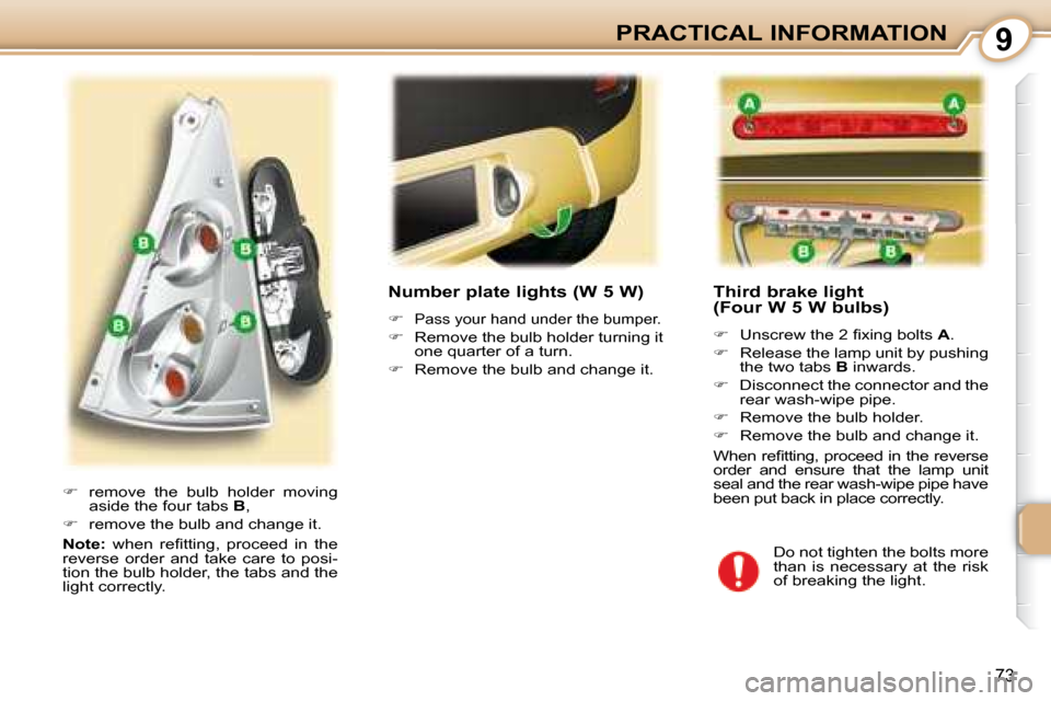 Peugeot 107 Dag 2008 Manual PDF 9
73
PRACTICAL INFORMATION  Third brake light 
(Four W 5 W bulbs)  
   
� � �  �U�n�s�c�r�e�w� �t�h�e� �2� �ﬁ� �x�i�n�g� �b�o�l�t�s� �  A . 
  
�    Release the lamp unit by pushing 
the two t