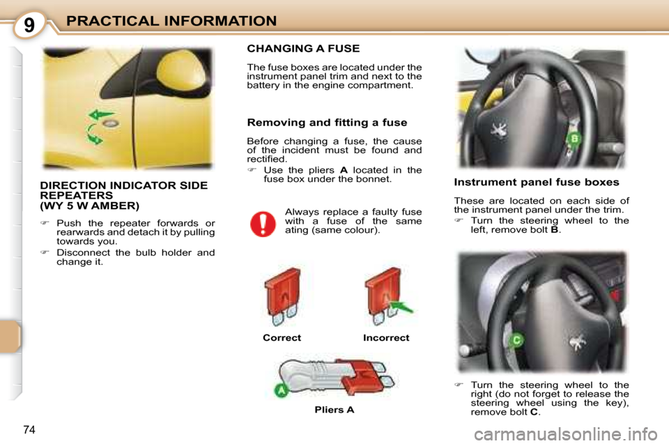 Peugeot 107 Dag 2008 Manual Online 9
74
PRACTICAL INFORMATION
 DIRECTION INDICATOR SIDE  
REPEATERS 
(WY 5 W AMBER) 
   
�    Push  the  repeater  forwards  or 
rearwards and detach it by pulling  
towards you. 
  
�    Disconnec