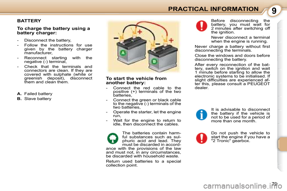 Peugeot 107 Dag 2008  Owners Manual 9
79
PRACTICAL INFORMATION
       BATTERY 
 Do  not  push  the  vehicle  to  
start the engine if you have a 
"2 Tronic" gearbox. 
 Before  disconnecting  the 
battery,  you  must  wait  for 
2 minute