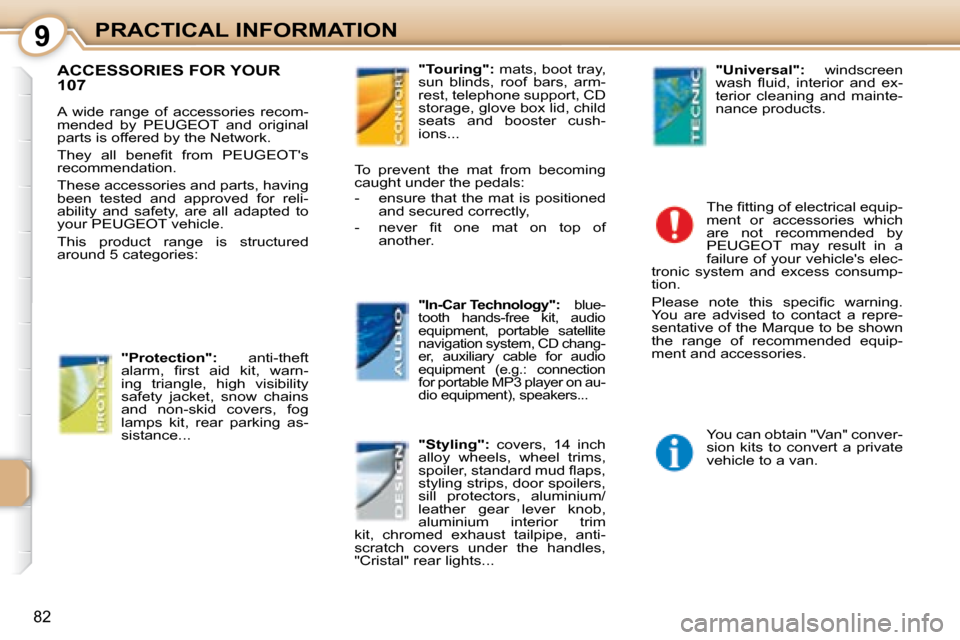 Peugeot 107 Dag 2008  Owners Manual 9
82
PRACTICAL INFORMATION
     ACCESSORIES FOR YOUR  
107 
 A  wide  range  of  accessories  recom- 
mended  by   PEUGEOT   and  original 
parts is offered by the Network.  
� �T�h�e�y�  �a�l�l�  �b�