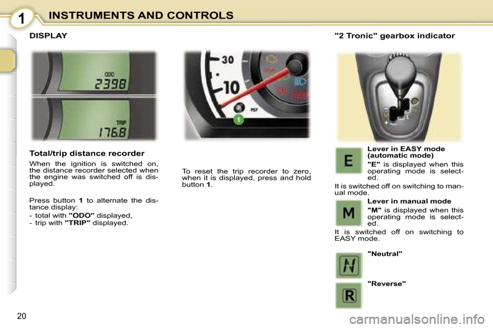 Peugeot 107 Dag 2007 User Guide �1�I�N�S�T�R�U�M�E�N�T�S� �A�N�D� �C�O�N�T�R�O�L�S
�2�0
�D�I�S�P�L�A�Y
�T�o�  �r�e�s�e�t�  �t�h�e�  �t�r�i�p�  �r�e�c�o�r�d�e�r�  �t�o�  �z�e�r�o�,�  
�w�h�e�n�  �i�t�  �i�s�  �d�i�s�p�l�a�y�e�d�,�  �