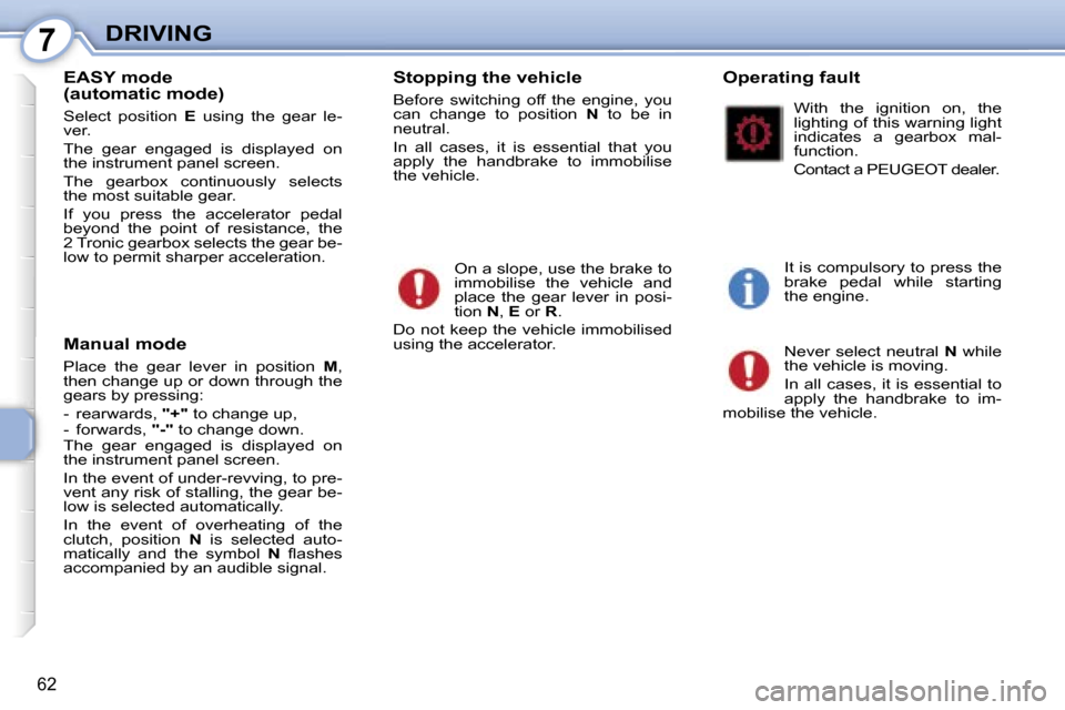 Peugeot 107 Dag 2007 Repair Manual �7�D�R�I�V�I�N�G
�6�2
�E�A�S�Y� �m�o�d�e 
�(�a�u�t�o�m�a�t�i�c� �m�o�d�e�)
�S�e�l�e�c�t�  �p�o�s�i�t�i�o�n� �E�  �u�s�i�n�g�  �t�h�e�  �g�e�a�r�  �l�e�-
�v�e�r�. 
�T�h�e�  �g�e�a�r�  �e�n�g�a�g�e�d�  