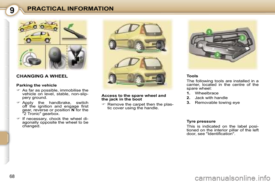 Peugeot 107 Dag 2007 Manual PDF �9�P�R�A�C�T�I�C�A�L� �I�N�F�O�R�M�A�T�I�O�N
�6�8
�C�H�A�N�G�I�N�G� �A� �W�H�E�E�L
�P�a�r�k�i�n�g� �t�h�e� �v�e�h�i�c�l�e 
��  �A�s� �f�a�r� �a�s� �p�o�s�s�i�b�l�e�,� �i�m�m�o�b�i�l�i�s�e� �t�h�e� 