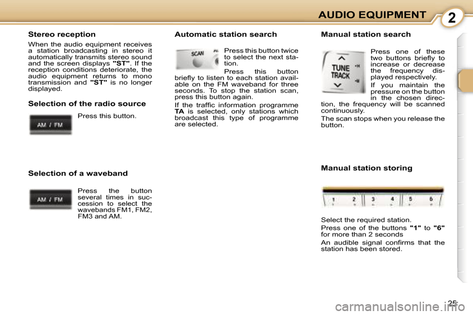 Peugeot 107 Dag 2006.5 Owners Guide �2�A�U�D�I�O� �E�Q�U�I�P�M�E�N�T
�2�5
�S�t�e�r�e�o� �r�e�c�e�p�t�i�o�n
�W�h�e�n�  �t�h�e�  �a�u�d�i�o�  �e�q�u�i�p�m�e�n�t�  �r�e�c�e�i�v�e�s�  
�a�  �s�t�a�t�i�o�n�  �b�r�o�a�d�c�a�s�t�i�n�g�  �i�n� 