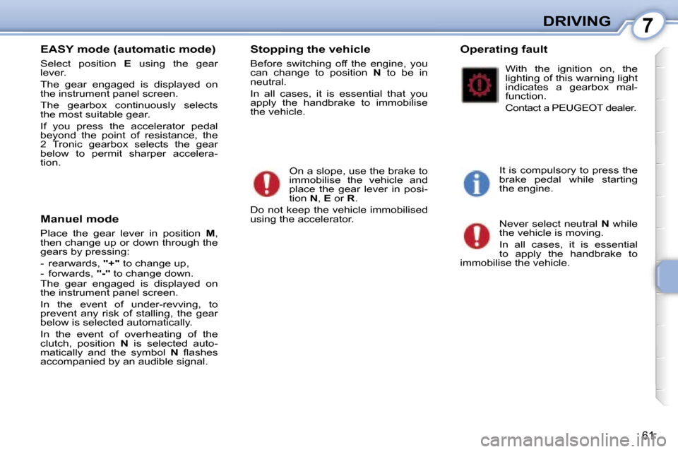 Peugeot 107 Dag 2006.5 Repair Manual �7�D�R�I�V�I�N�G
�6�1
�E�A�S�Y� �m�o�d�e� �(�a�u�t�o�m�a�t�i�c� �m�o�d�e�)
�S�e�l�e�c�t�  �p�o�s�i�t�i�o�n� �E�  �u�s�i�n�g�  �t�h�e�  �g�e�a�r� 
�l�e�v�e�r�. 
�T�h�e�  �g�e�a�r�  �e�n�g�a�g�e�d�  �i�