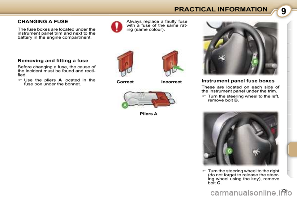 Peugeot 107 Dag 2006.5 Manual PDF �9�P�R�A�C�T�I�C�A�L� �I�N�F�O�R�M�A�T�I�O�N
�7�3
�C�H�A�N�G�I�N�G� �A� �F�U�S�E
�T�h�e� �f�u�s�e� �b�o�x�e�s� �a�r�e� �l�o�c�a�t�e�d� �u�n�d�e�r� �t�h�e�  
�i�n�s�t�r�u�m�e�n�t� �p�a�n�e�l� �t�r�i�m�