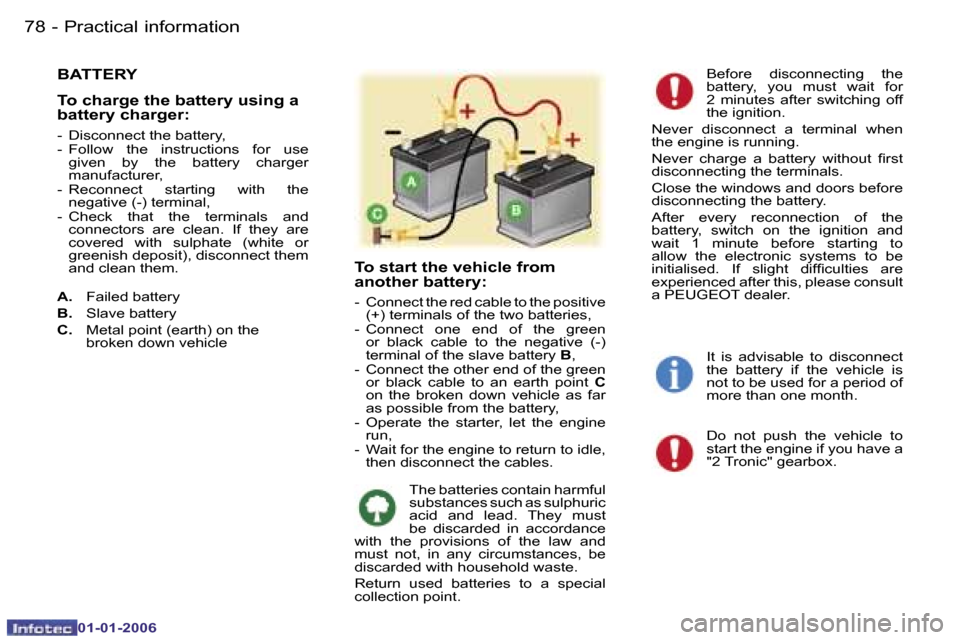 Peugeot 107 Dag 2006 Manual Online �P�r�a�c�t�i�c�a�l� �i�n�f�o�r�m�a�t�i�o�n�7�8 �-
�0�1�-�0�1�-�2�0�0�6
�B�A�T�T�E�R�Y
�T�o� �c�h�a�r�g�e� �t�h�e� �b�a�t�t�e�r�y� �u�s�i�n�g� �a�  
�b�a�t�t�e�r�y� �c�h�a�r�g�e�r�:
�-�  �D�i�s�c�o�n�n