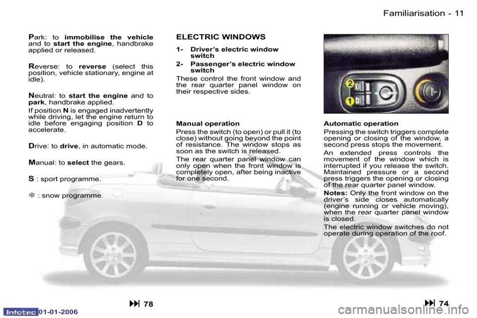 Peugeot 206 CC 2006 User Guide �1�1
�-�F�a�m�i�l�i�a�r�i�s�a�t�i�o�n
�0�1�-�0�1�-�2�0�0�6
�A�u�t�o�m�a�t�i�c� �o�p�e�r�a�t�i�o�n 
�P�r�e�s�s�i�n�g� �t�h�e� �s�w�i�t�c�h� �t�r�i�g�g�e�r�s� �c�o�m�p�l�e�t�e�  
�o�p�e�n�i�n�g�  �o�r� 