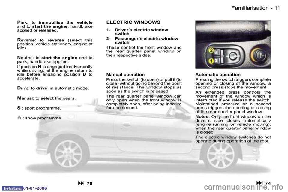 Peugeot 206 CC 2006  Owners Manual �1�1
�-�F�a�m�i�l�i�a�r�i�s�a�t�i�o�n
�0�1�-�0�1�-�2�0�0�6
�A�u�t�o�m�a�t�i�c� �o�p�e�r�a�t�i�o�n 
�P�r�e�s�s�i�n�g� �t�h�e� �s�w�i�t�c�h� �t�r�i�g�g�e�r�s� �c�o�m�p�l�e�t�e�  
�o�p�e�n�i�n�g�  �o�r� 